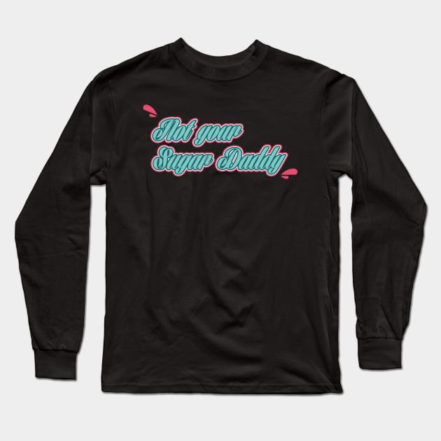 Not your sugar Daddy. Long Sleeve T-Shirt by Young at heart